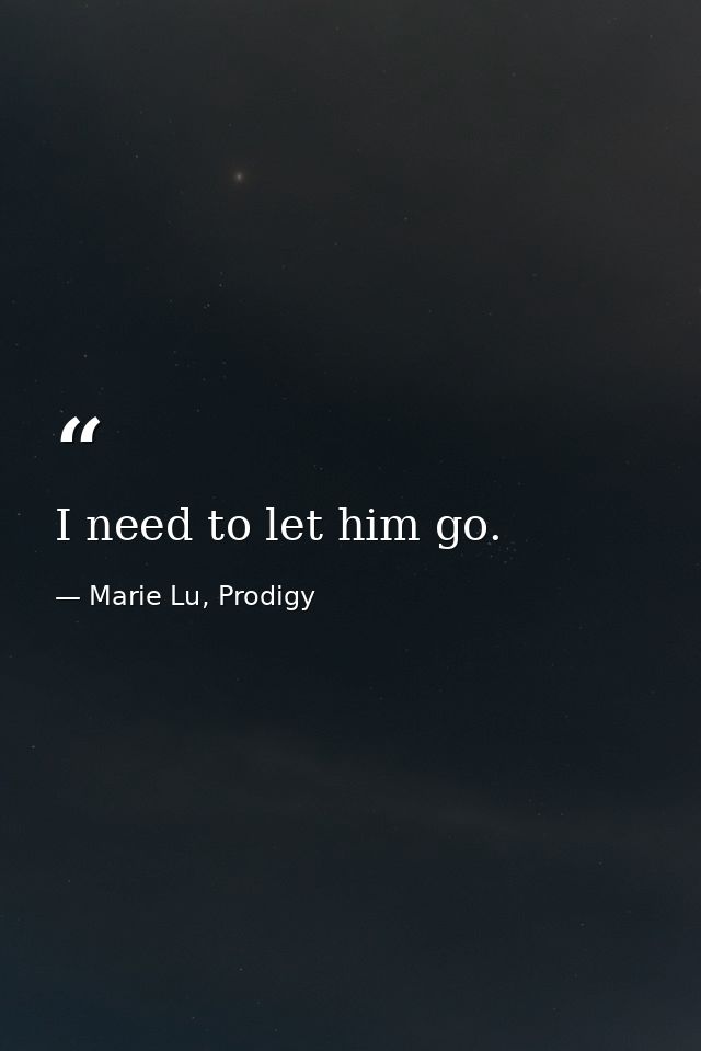 I need to let him go. — Marie Lu, Prodigy