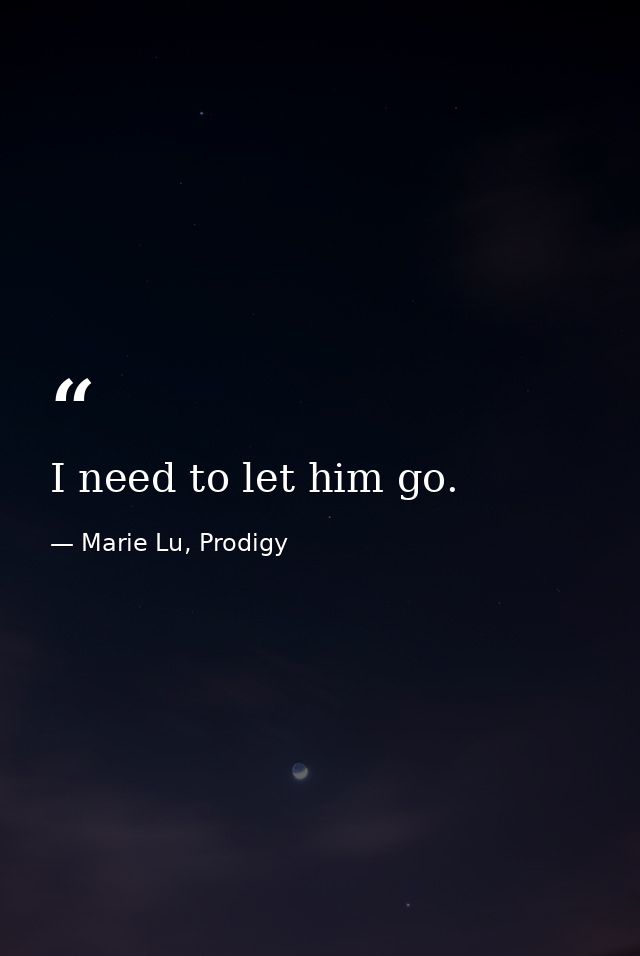 I need to let him go. — Marie Lu, Prodigy