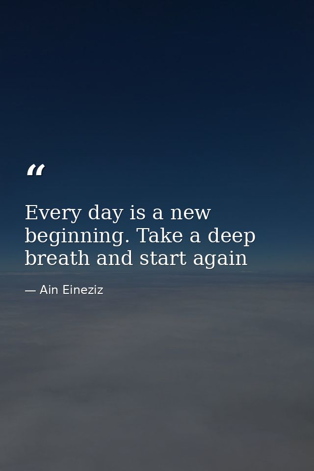 Every day is a new beginning. Take a deep breath and start again — Ain Eineziz