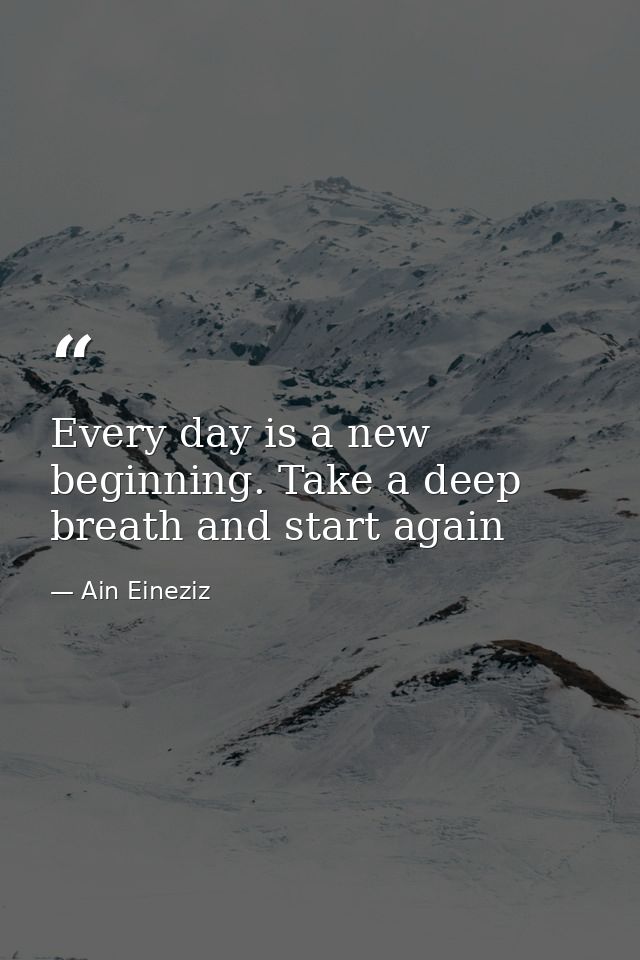Every day is a new beginning. Take a deep breath and start again — Ain Eineziz