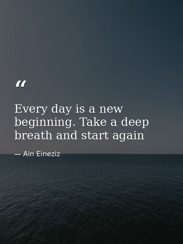 Every day is a new beginning. Take a deep breath and start again — Ain Eineziz
