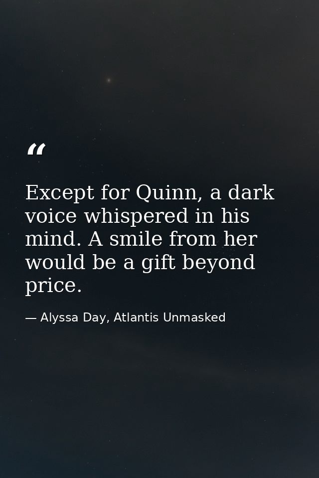 Except for Quinn, a dark voice whispered in his mind. A smile from her would be a gift beyond price. — Alyssa Day, Atlantis Unmasked