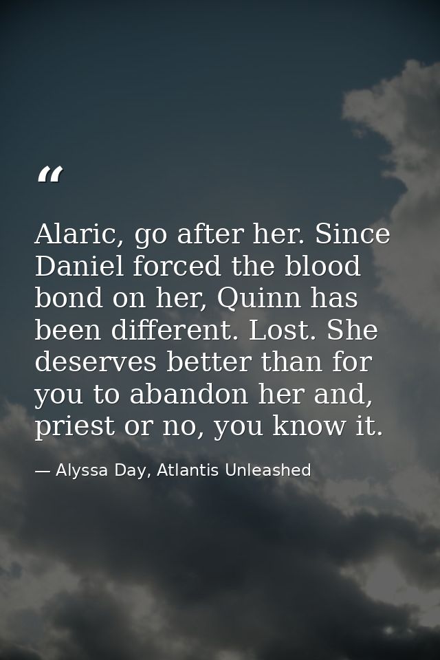 Alaric, go after her. Since Daniel forced the blood bond on her, Quinn has been different. Lost. She deserves better tha — Alyssa Day, Atlantis Unleashed