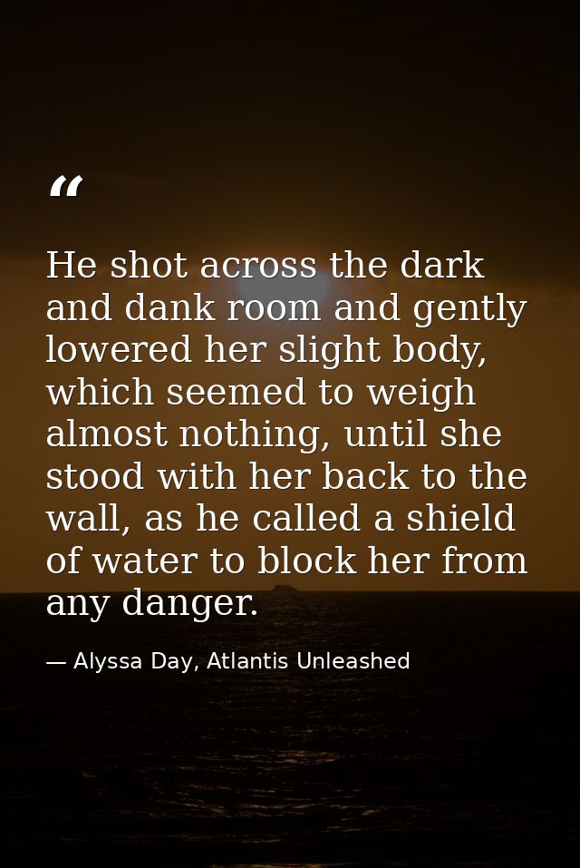 He shot across the dark and dank room and gently lowered her slight body, which seemed to weigh almost nothing, until sh — Alyssa Day, Atlantis Unleashed
