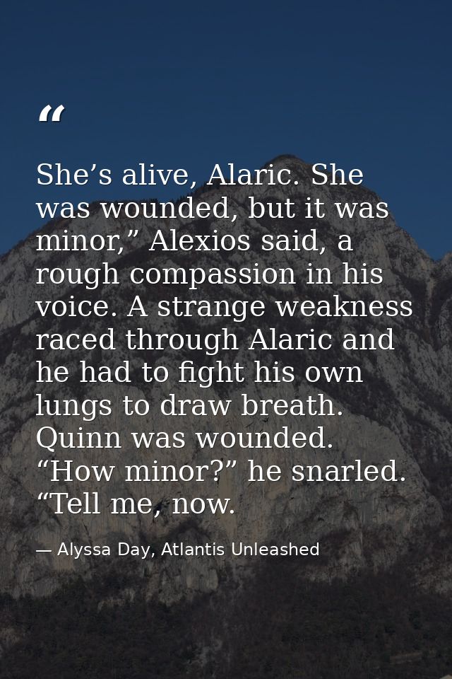 She’s alive, Alaric. She was wounded, but it was minor,” Alexios said, a rough compassion in his voice. A strange weakne — Alyssa Day, Atlantis Unleashed