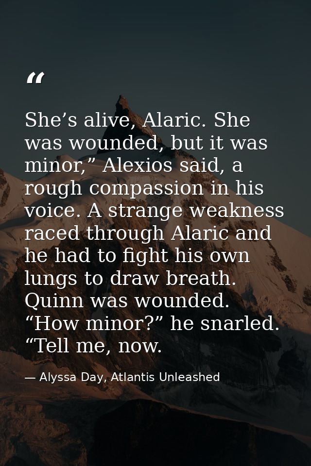 She’s alive, Alaric. She was wounded, but it was minor,” Alexios said, a rough compassion in his voice. A strange weakne — Alyssa Day, Atlantis Unleashed