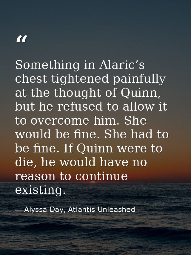 Something in Alaric’s chest tightened painfully at the thought of Quinn, but he refused to allow it to overcome him. She — Alyssa Day, Atlantis Unleashed
