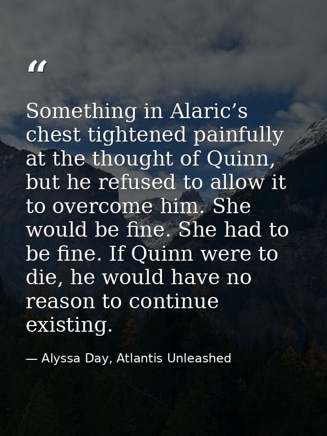 Something in Alaric’s chest tightened painfully at the thought of Quinn, but he refused to allow it to overcome him. She — Alyssa Day, Atlantis Unleashed