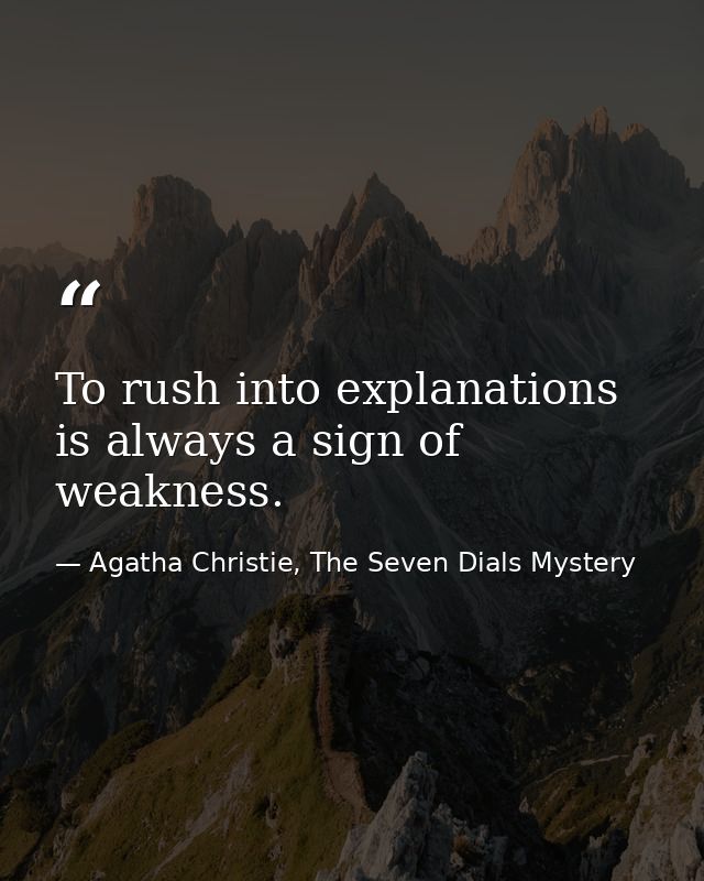 To rush into explanations is always a sign of weakness. — Agatha Christie, The Seven Dials Mystery