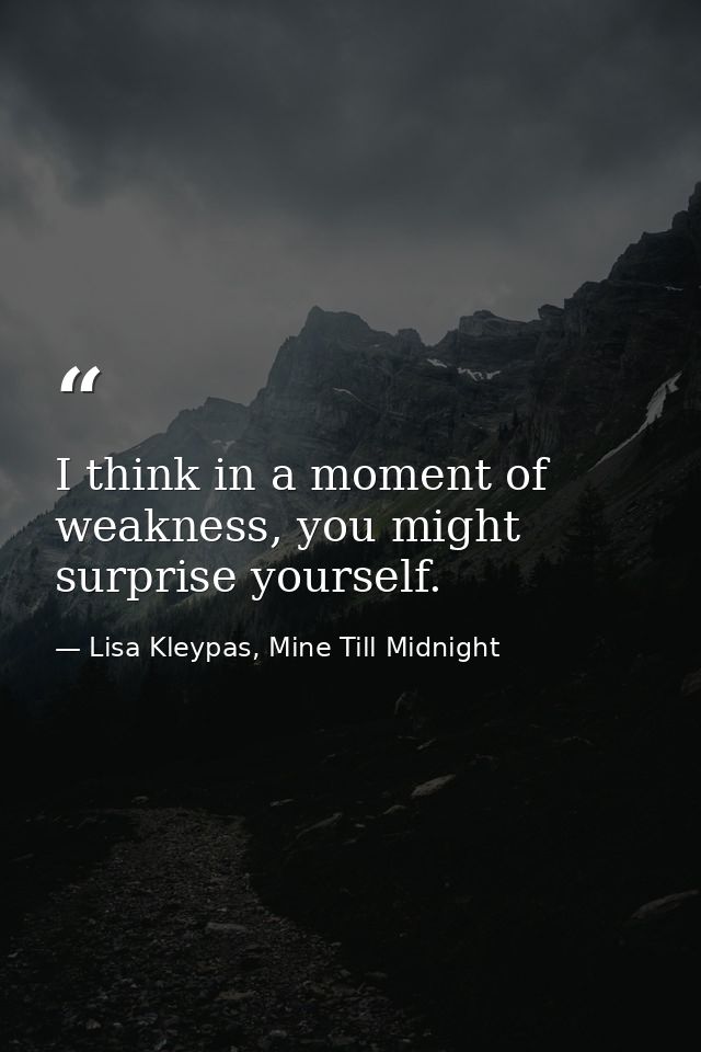 I think in a moment of weakness, you might surprise yourself. — Lisa Kleypas, Mine Till Midnight