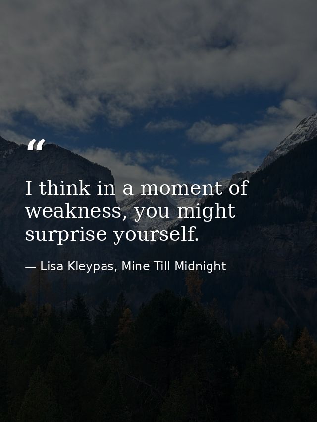 I think in a moment of weakness, you might surprise yourself. — Lisa Kleypas, Mine Till Midnight