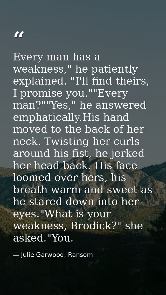 Every man has a weakness," he patiently explained. "I'll find theirs, I promise you.""Every man?""Yes," he answered emph — Julie Garwood, Ransom
