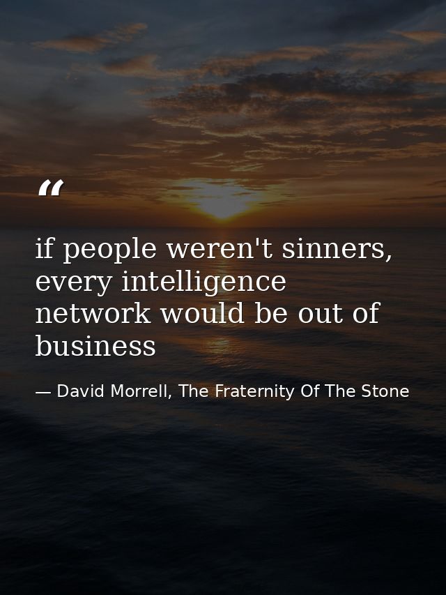 if people weren't sinners, every intelligence network would be out of business — David Morrell, The Fraternity Of The Stone