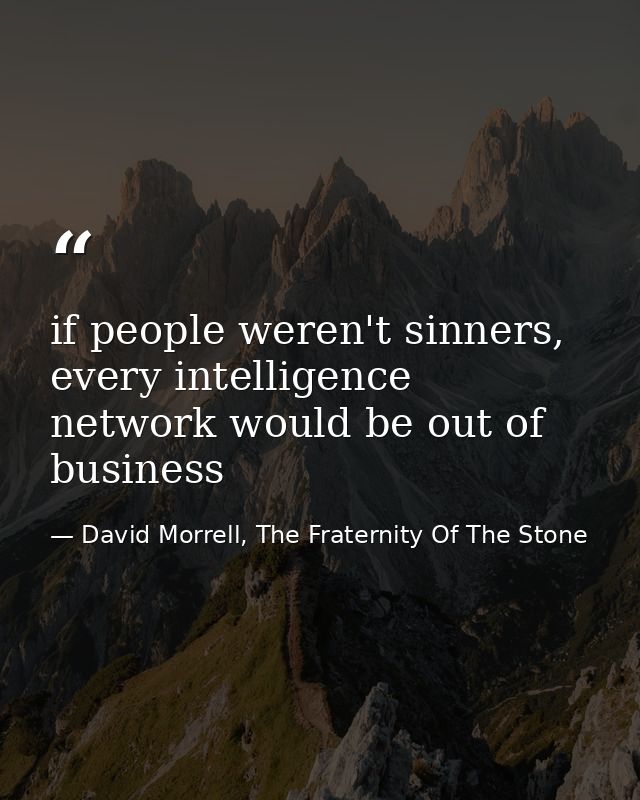 if people weren't sinners, every intelligence network would be out of business — David Morrell, The Fraternity Of The Stone