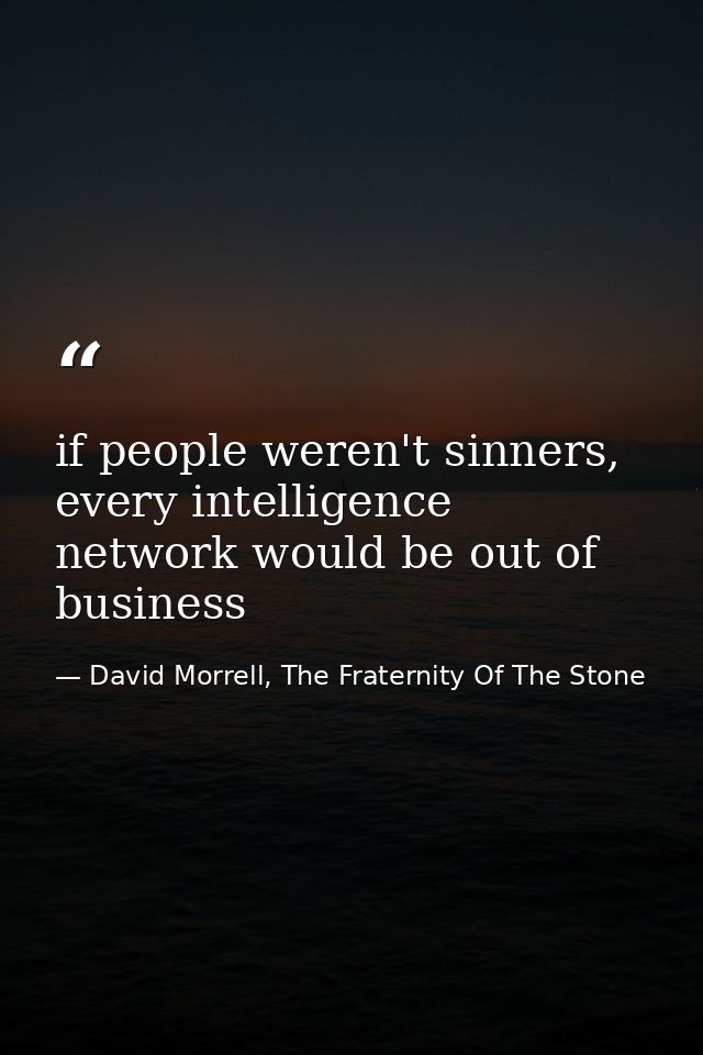 if people weren't sinners, every intelligence network would be out of business — David Morrell, The Fraternity Of The Stone