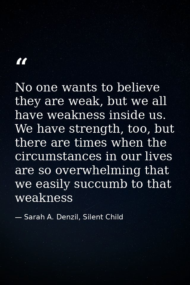 No one wants to believe they are weak, but we all have weakness inside us. We have strength, too, but there are times wh — Sarah A. Denzil, Silent Child