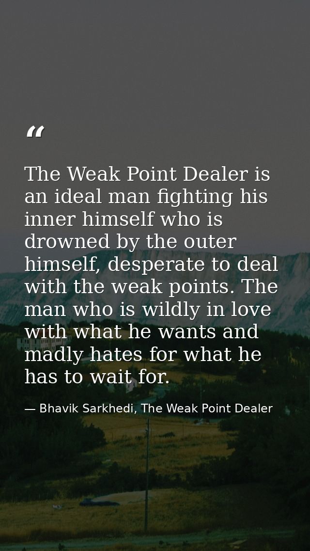The Weak Point Dealer is an ideal man fighting his inner himself who is drowned by the outer himself, desperate to deal  — Bhavik Sarkhedi, The Weak Point Dealer
