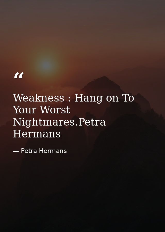 Weakness : Hang on To Your Worst Nightmares.Petra Hermans — Petra Hermans