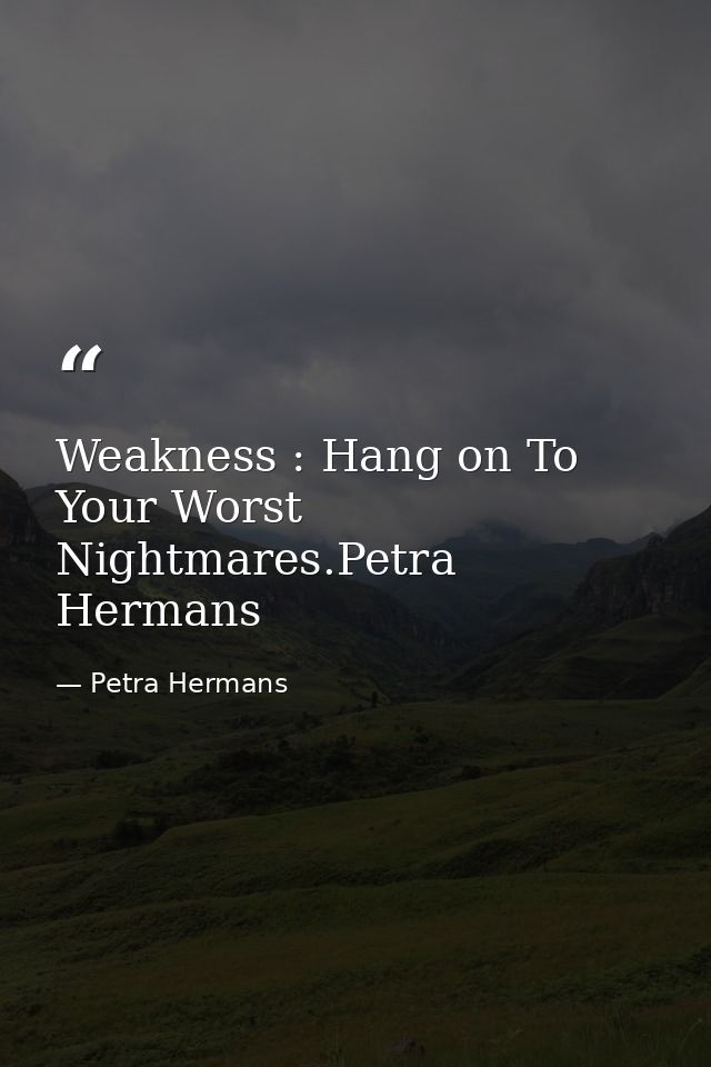 Weakness : Hang on To Your Worst Nightmares.Petra Hermans — Petra Hermans