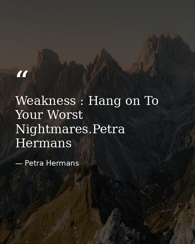 Weakness : Hang on To Your Worst Nightmares.Petra Hermans — Petra Hermans