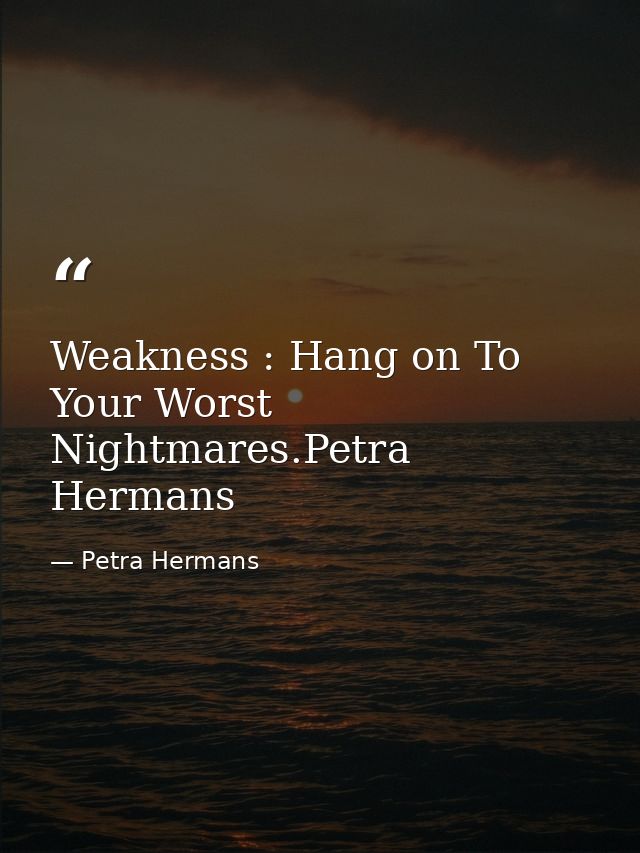 Weakness : Hang on To Your Worst Nightmares.Petra Hermans — Petra Hermans