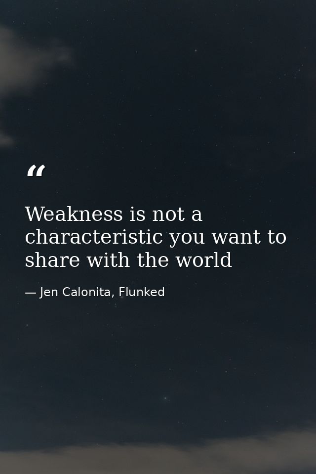 Weakness is not a characteristic you want to share with the world — Jen Calonita, Flunked