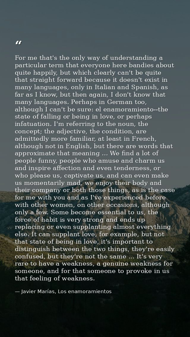For me that's the only way of understanding a particular term that everyone here bandies about quite happily, but which  — Javier Marías, Los enamoramientos