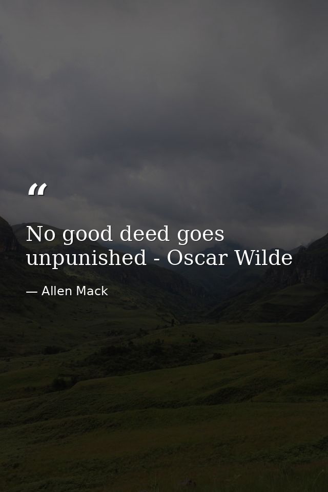 No good deed goes unpunished - Oscar Wilde — Allen Mack