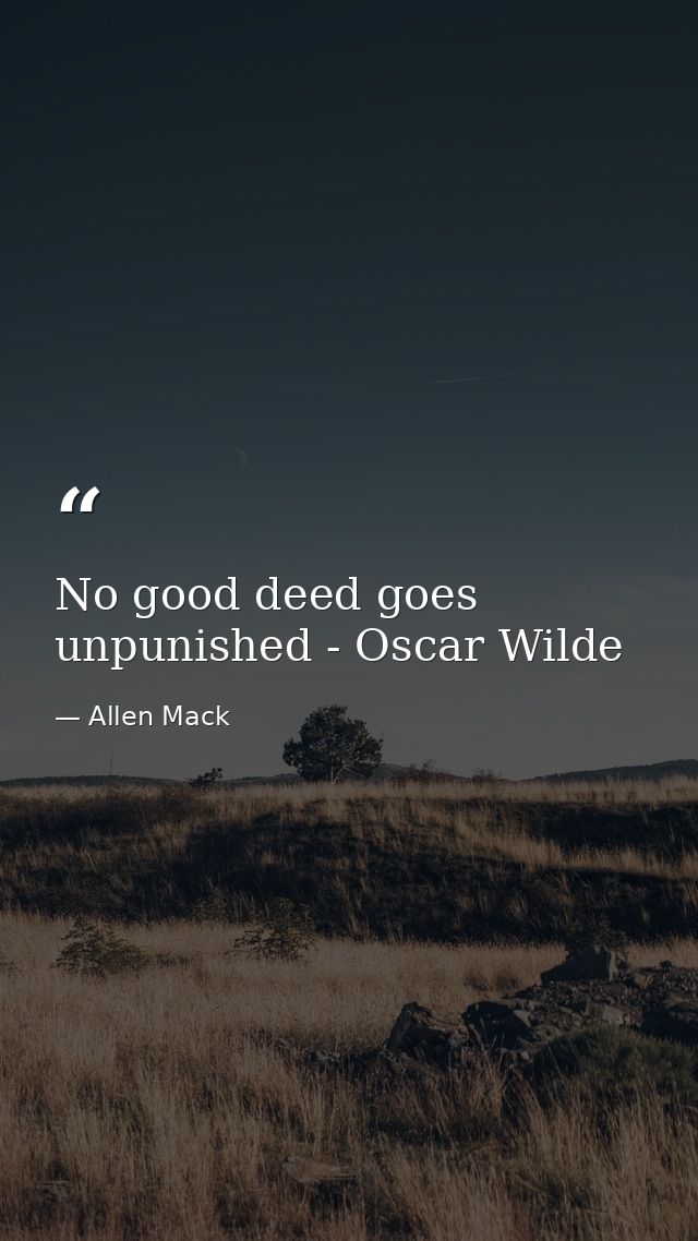 No good deed goes unpunished - Oscar Wilde — Allen Mack