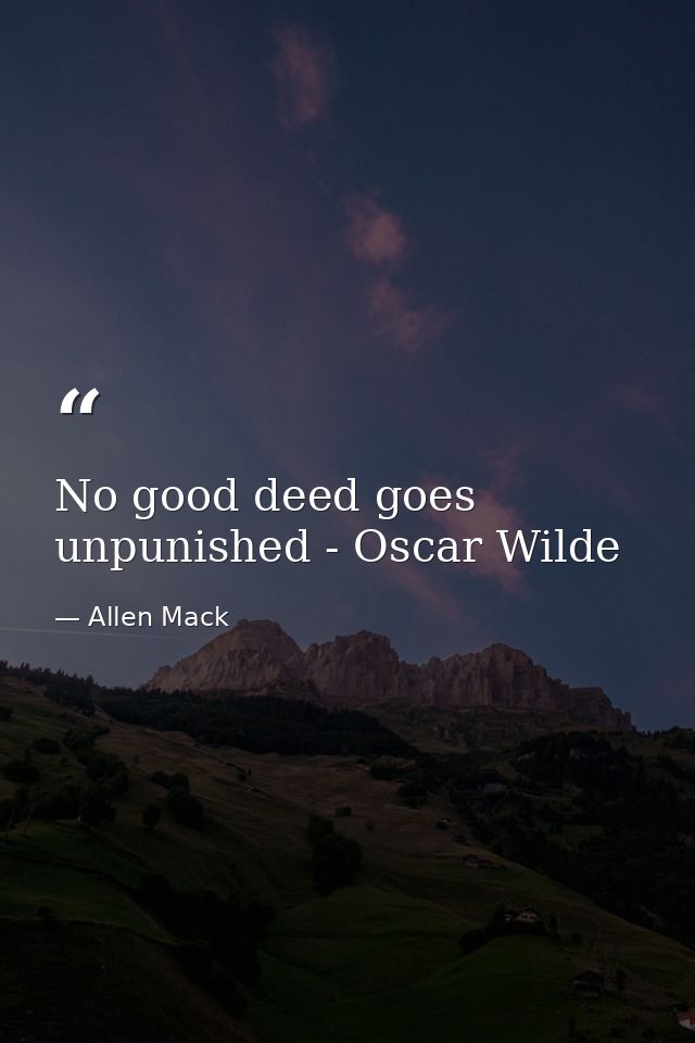 No good deed goes unpunished - Oscar Wilde — Allen Mack