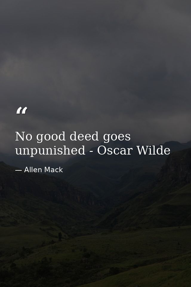 No good deed goes unpunished - Oscar Wilde — Allen Mack