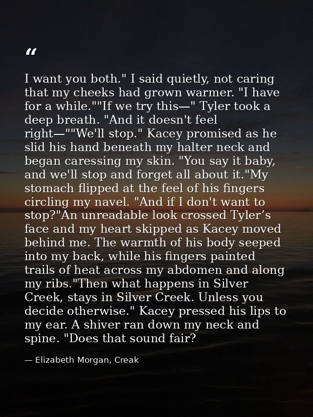 I want you both." I said quietly, not caring that my cheeks had grown warmer. "I have for a while.""If we try this—" Tyl — Elizabeth Morgan, Creak