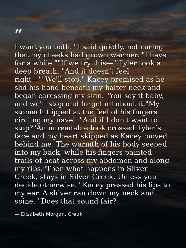 I want you both." I said quietly, not caring that my cheeks had grown warmer. "I have for a while.""If we try this—" Tyl — Elizabeth Morgan, Creak