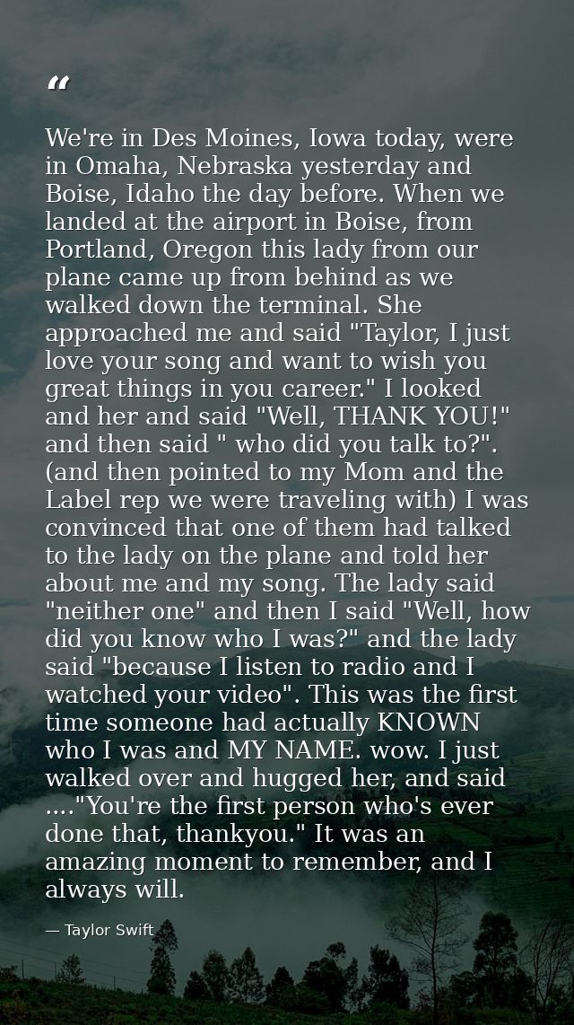 We're in Des Moines, Iowa today, were in Omaha, Nebraska yesterday and Boise, Idaho the day before. When we landed at th — Taylor Swift