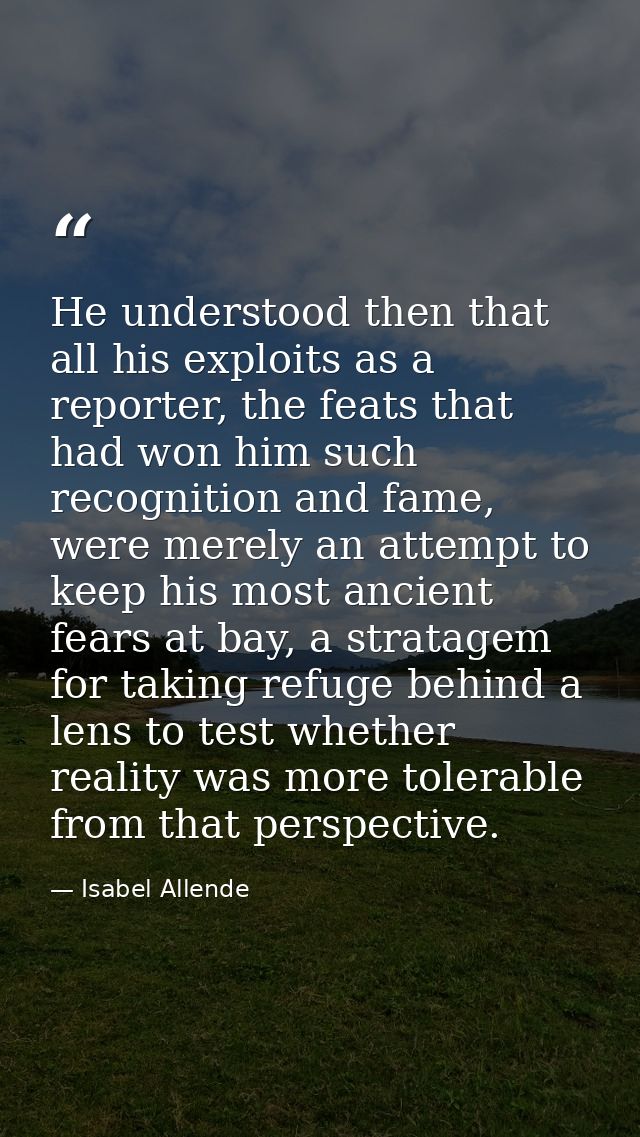 He understood then that all his exploits as a reporter, the feats that had won him such recognition and fame, were merel — Isabel Allende