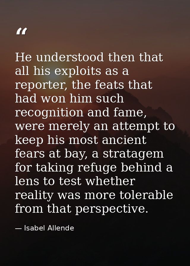 He understood then that all his exploits as a reporter, the feats that had won him such recognition and fame, were merel — Isabel Allende