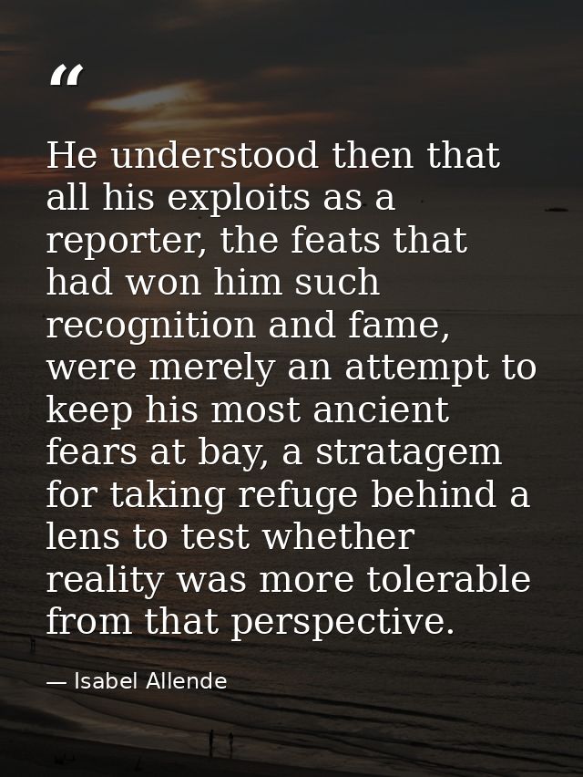 He understood then that all his exploits as a reporter, the feats that had won him such recognition and fame, were merel — Isabel Allende