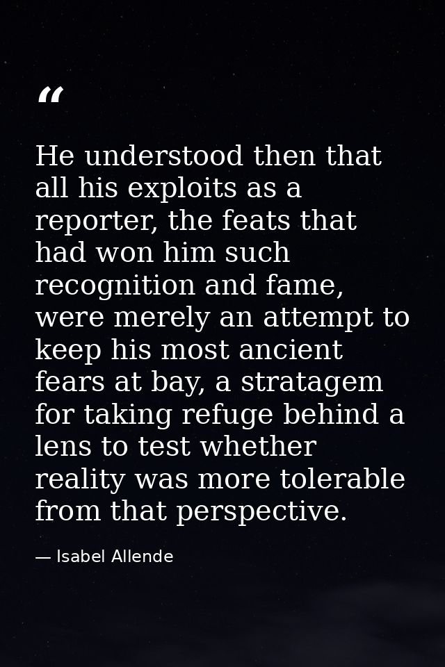 He understood then that all his exploits as a reporter, the feats that had won him such recognition and fame, were merel — Isabel Allende