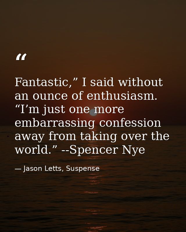 Fantastic,” I said without an ounce of enthusiasm. “I’m just one more embarrassing confession away from taking over the  — Jason Letts, Suspense