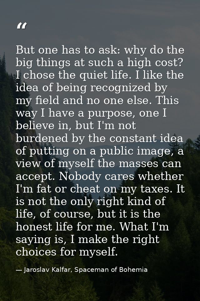 But one has to ask: why do the big things at such a high cost? I chose the quiet life. I like the idea of being recogniz — Jaroslav Kalfar, Spaceman of Bohemia