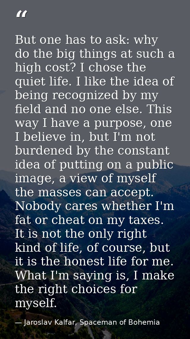 But one has to ask: why do the big things at such a high cost? I chose the quiet life. I like the idea of being recogniz — Jaroslav Kalfar, Spaceman of Bohemia