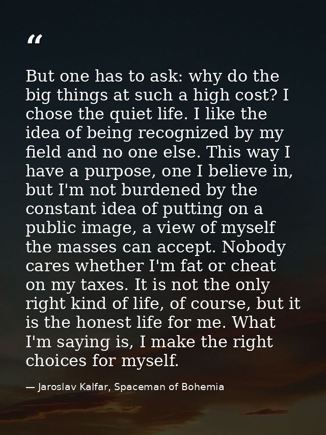 But one has to ask: why do the big things at such a high cost? I chose the quiet life. I like the idea of being recogniz — Jaroslav Kalfar, Spaceman of Bohemia