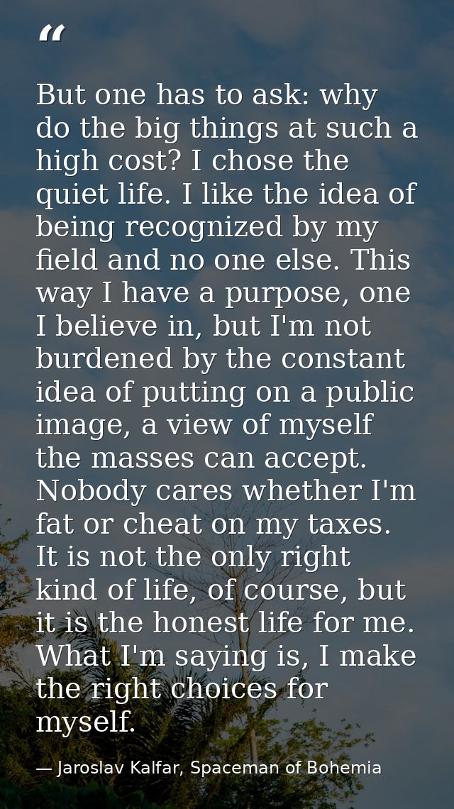 But one has to ask: why do the big things at such a high cost? I chose the quiet life. I like the idea of being recogniz — Jaroslav Kalfar, Spaceman of Bohemia