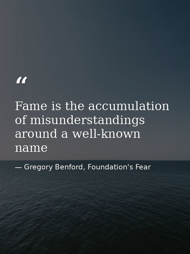 Fame is the accumulation of misunderstandings around a well-known name — Gregory Benford, Foundation's Fear