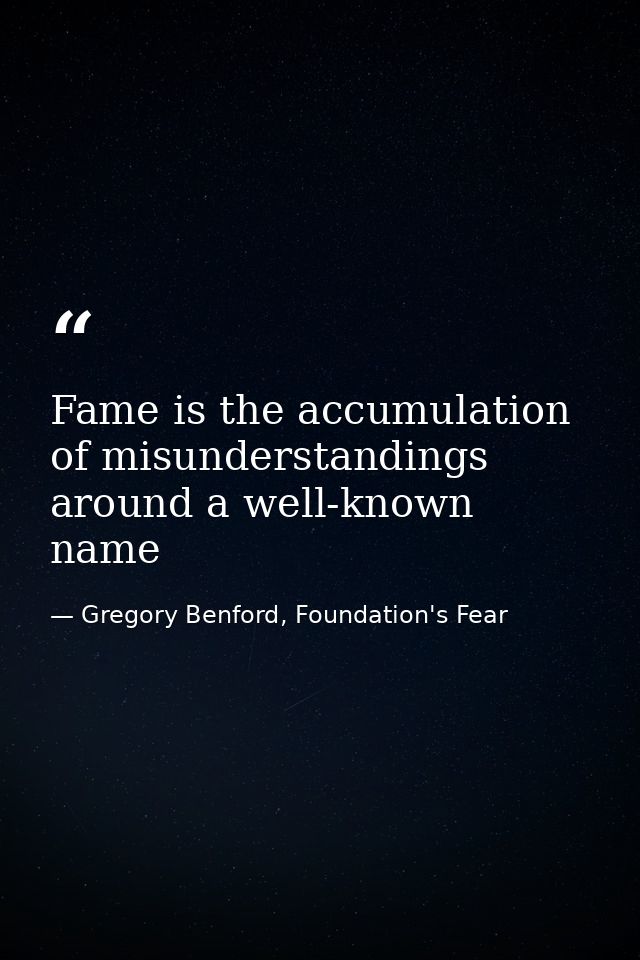 Fame is the accumulation of misunderstandings around a well-known name — Gregory Benford, Foundation's Fear