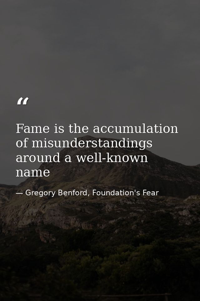 Fame is the accumulation of misunderstandings around a well-known name — Gregory Benford, Foundation's Fear