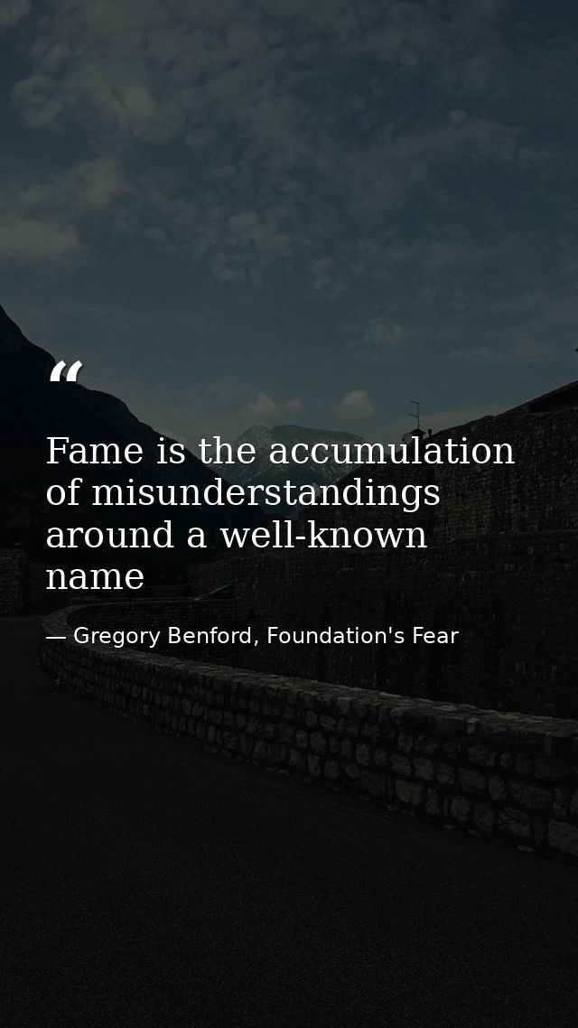Fame is the accumulation of misunderstandings around a well-known name — Gregory Benford, Foundation's Fear