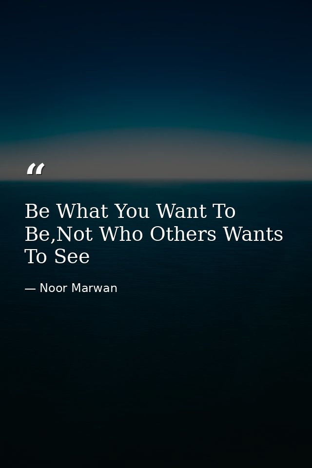 Be What You Want To Be,Not Who Others Wants To See — Noor Marwan