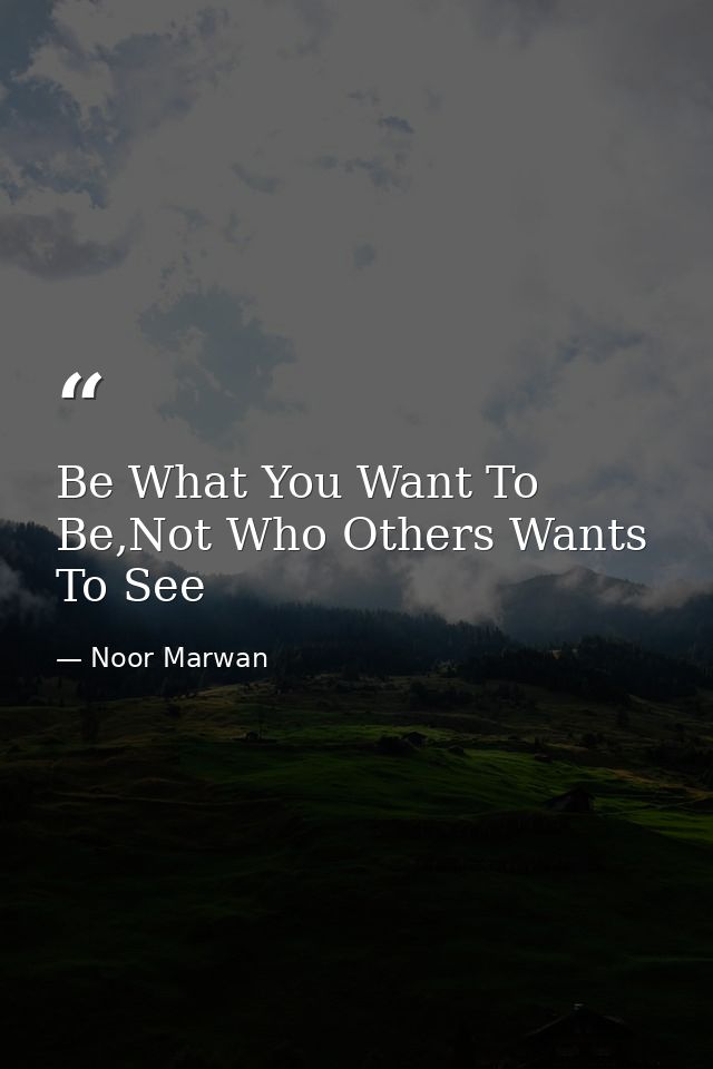 Be What You Want To Be,Not Who Others Wants To See — Noor Marwan