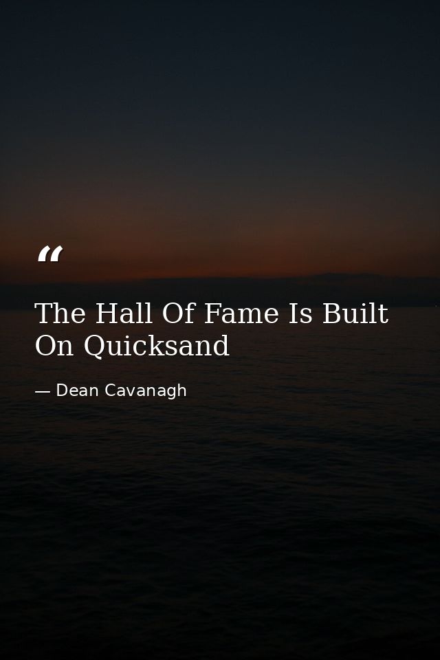 The Hall Of Fame Is Built On Quicksand — Dean Cavanagh